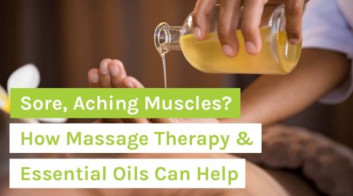 Sore, Aching Muscles? How Massage Therapy & Essential Oils Can Help