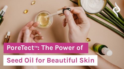 PoreTect™: The Power of Seed Oil for Beautiful Skin