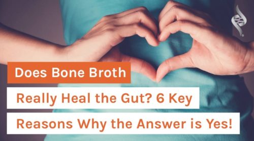 Does Bone Broth Really Heal the Gut? 6 Reasons Why the Answer is Yes!