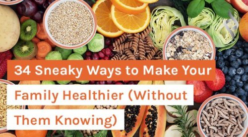 34 Sneaky Ways to Make Your Family Healthier (Without Them Knowing)